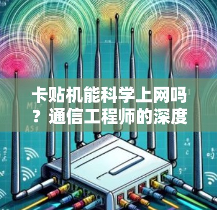 卡贴机能科学上网吗？通信工程师的深度解析