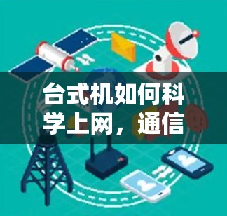 台式机如何科学上网，通信工程师的专业指南