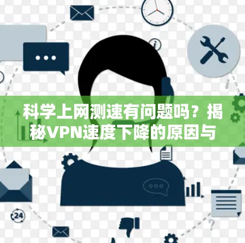 科学上网测速有问题吗？揭秘VPN速度下降的原因与解决方案