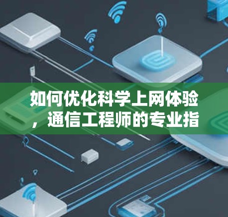 如何优化科学上网体验，通信工程师的专业指南