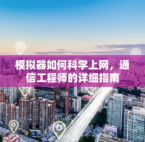 模拟器如何科学上网，通信工程师的详细指南