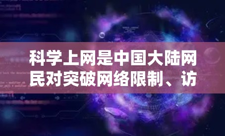 科学上网是中国大陆网民对突破网络限制、访问被屏蔽或审查内容的网络行为的俗称，通常指通过技术手段（如VPN、代理服务器等）连接至境外服务器，以访问全球互联网资源。以下是对该概念的详细说明