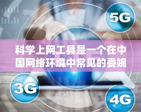科学上网工具是一个在中国网络环境中常见的委婉说法，通常指用于突破网络审查、访问被封锁的境外网站或服务的工具或技术。这类工具的主要目的是绕过政府的互联网防火墙（俗称GFW）实现自由访问全球互联网内容