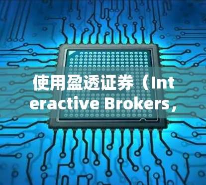 使用盈透证券（Interactive Brokers，简称IBKR）是否需要科学上网（VPN或代理）主要取决于您的所在地和网络环境。以下是一些关键点供参考
