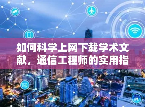 如何科学上网下载学术文献，通信工程师的实用指南