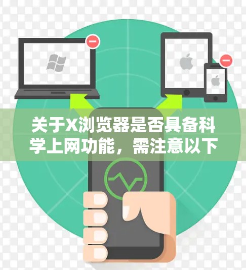 关于X浏览器是否具备科学上网功能，需注意以下几点